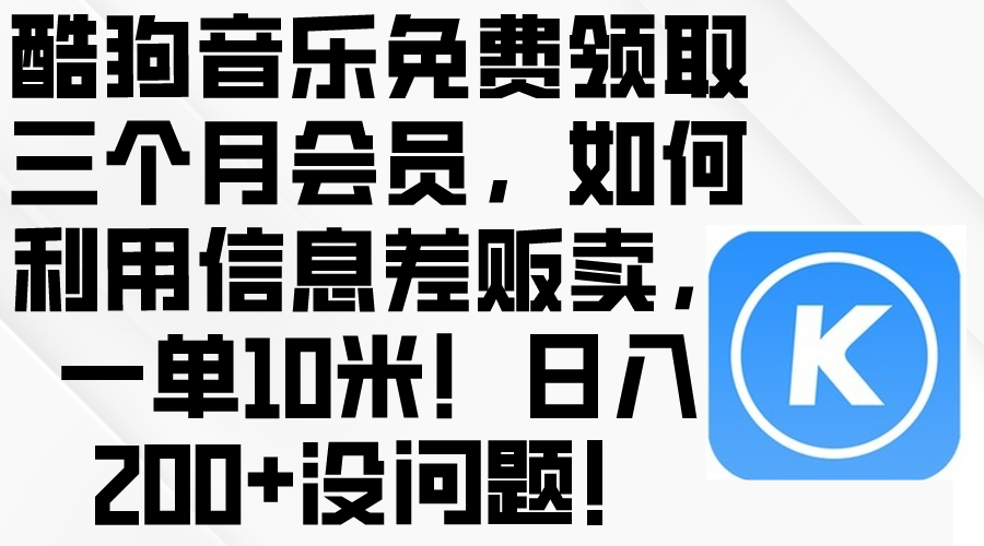 (10236期)酷狗音乐免费领取三个月会员,利用信息差贩卖,一单10米!日入200+没问题-4503资源库